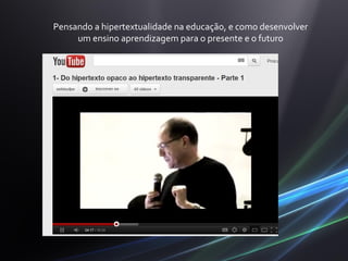Pensando a hipertextualidade na educação, e como desenvolver
     um ensino aprendizagem para o presente e o futuro
 