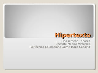 Hipertexto Lida Ximena Tabares Docente Medios Virtuales Politécnico Colombiano Jaime Isaza Cadavid 
