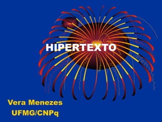 HIPERTEXTO




Vera Menezes
 UFMG/CNPq
 