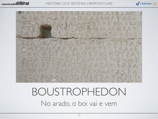 HISTÓRIA DOS SISTEMAS HIPERTEXTUAIS




BOUSTROPHEDON
 No arado, o boi vai e vem
                  13
 