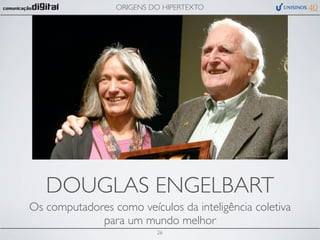 ORIGENS DO HIPERTEXTO




   DOUGLAS ENGELBART
Os computadores como veículos da inteligência coletiva
             para um mundo melhor
                          26
 