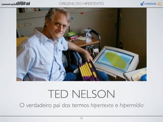 ORIGENS DO HIPERTEXTO




           TED NELSON
O verdadeiro pai dos termos hipertexto e hipermídia

                         32
 