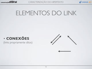CARACTERIZAÇÃO DO HIPERTEXTO




          ELEMENTOS DO LINK


• CONEXÕES
(links propriamente ditos)




                                   43
 