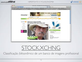 HIPERTEXTO E FOLKSONOMIA




              STOCK.XCHNG
Classiﬁcação folksonômica de um banco de imagens proﬁssional

                              73
 