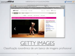 HIPERTEXTO E FOLKSONOMIA




              GETTY IMAGES
Classiﬁcação taxonômica de um banco de imagens proﬁssional

                             74
 