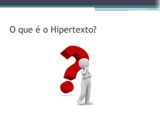 O que é o Hipertexto?
 