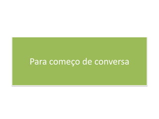 Para começo de conversa
 