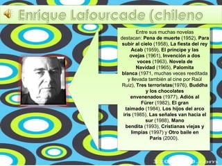 Entre sus muchas novelas destacan:  Pena de muerte  (1952),  Para subir al cielo  (1958),  La fiesta del rey Acab  (1959),  El príncipe y las ovejas  (1961),  Invención a dos voces  (1963),  Novela de Navidad  (1965),  Palomita blanca  (1971, muchas veces reeditada y llevada también al cine por Raúl Ruiz),  Tres terroristas (1976),  Buddha y los chocolates envenenados  (1977),  Adiós al Fürer  (1982),  El gran taimado  (1984),  Los hijos del arco iris  (1985),  Las señales van hacia el sur  (1988),  Mano bendita  (1993),  Cristianas viejas y limpias  (1997) y  Otro baile en París  (2000).  