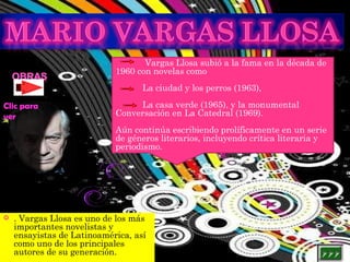 Vargas Llosa subió a la fama en la década de 1960 con novelas como  La ciudad y los perros (1963),  La casa verde (1965), ...