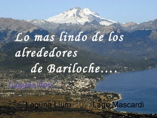 Laguna Llum Lo mas lindo de los alrededores  de Bariloche…. Laguna Ilon Lago  Mascardi 