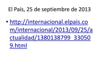 El País, 25 de septiembre de 2013
• http://internacional.elpais.co
m/internacional/2013/09/25/a
ctualidad/1380138799_33050
9.html
 