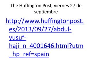 The Huffington Post, viernes 27 de
septiembre
http://www.huffingtonpost.
es/2013/09/27/abdul-
yusuf-
haji_n_4001646.html?utm
_hp_ref=spain
 