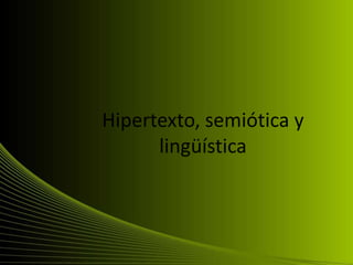 Hipertexto, semiótica y
lingüística
 