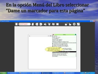 En la opción Menú del Libro seleccionar “Dame un marcador para esta página” 