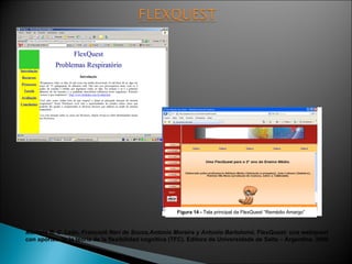 Marcelo B. C. Leão, Francislê Neri de Souza,Antonio Moreira y Antonio Bartolomé . FlexQuest: una webquest con aportes de la teoría de la flexibilidad cognitiva (TFC). Editora da Universidade de Salta – Argentina. 2006 Figura 10  - FlexQuest Remédio Amargo- página inicial Figura 14 -  Tela principal da FlexQuest “Remédio Amargo” 