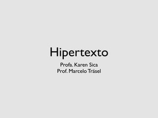Hipertexto
  Profa. Karen Sica
 Prof. Marcelo Träsel
 