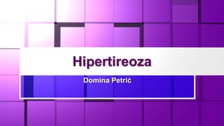 Hipertireoza
Domina Petrić
 