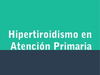 Hipertiroidismo en
Atención Primaria
 