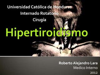 Universidad Católica de Honduras
      Internado Rotatorio
             Cirugía




                         Roberto Alejandro Lara
                                 Medico Interno
                                           2012
 
