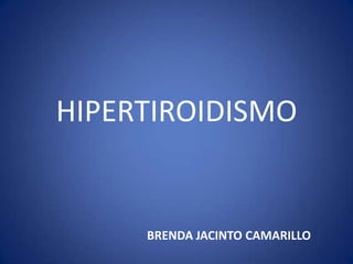 HIPERTIROIDISMO
BRENDA JACINTO CAMARILLO
 
