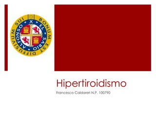 Hipertiroidismo
Francesco Caldareri N.P. 100790
 