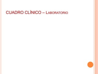 CUADRO CLÍNICO – LABORATORIO 
 