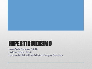 HIPERTIROIDISMO
Luna Ayala Abraham Adolfo
Endocrinología, Teoría
Universidad del Valle de México, Campus Querétaro
 
