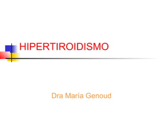 HIPERTIROIDISMO
Dra María Genoud
 