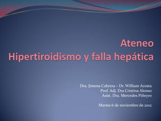 Dra. Jimena Cabrera – Dr. William Acosta
           Prof. Adj. Dra Cristina Alonso
            Asist. Dra. Mercedes Piñeyro

          Martes 6 de noviembre de 2012
 