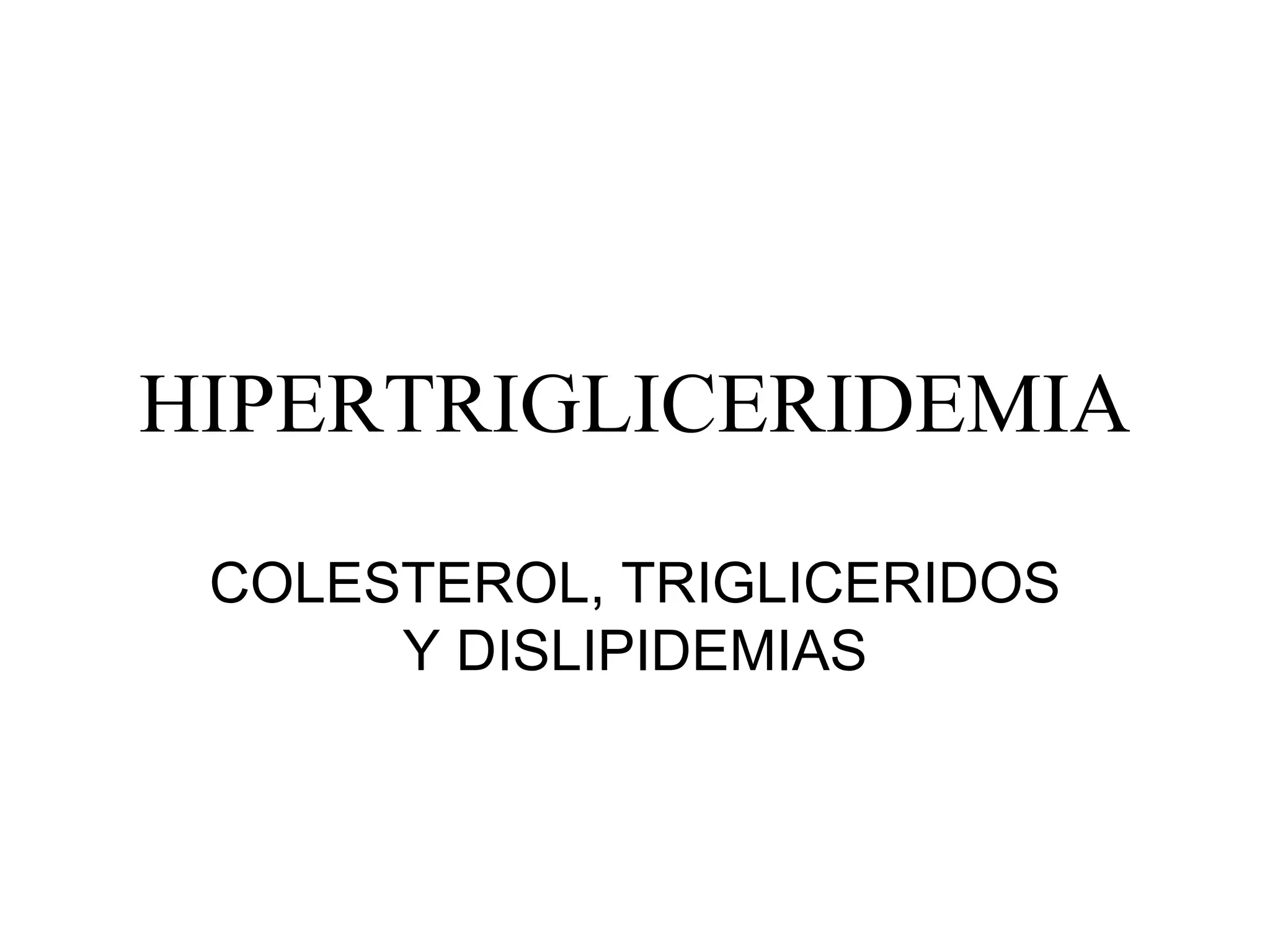 HIPERTRIGLICERIDEMIA COLESTEROL, TRIGLICERIDOS Y DISLIPIDEMIAS
