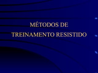 MÉTODOS DE TREINAMENTO RESISTIDO 