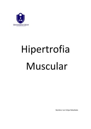 Hipertrofia
 Muscular


       Nombre: luis Felipe Rebolledo
 