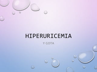 HIPERURICEMIA
Y GOTA
 