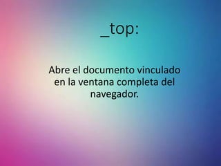 _top:
Abre el documento vinculado
en la ventana completa del
navegador.
 