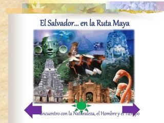 Encuentro con la Naturaleza, el Hombre y el Tiempo
El Salvador... en la Ruta Maya
 