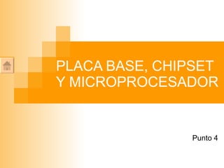 PLACA BASE, CHIPSET Y MICROPROCESADOR Punto 4 