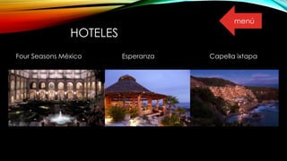 HOTELES
Four Seasons México Esperanza Capella ixtapa
menú
 