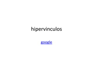 hipervinculos
google
 