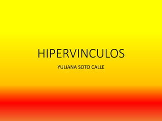 HIPERVINCULOS
YULIANA SOTO CALLE
 