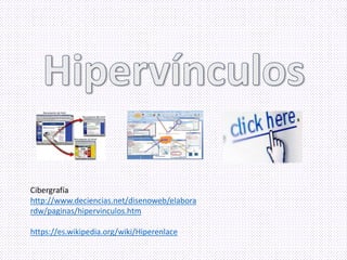 Cibergrafía
http://www.deciencias.net/disenoweb/elabora
rdw/paginas/hipervinculos.htm
https://es.wikipedia.org/wiki/Hiperenlace
 