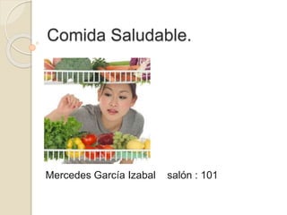 Comida Saludable.
Mercedes García Izabal salón : 101