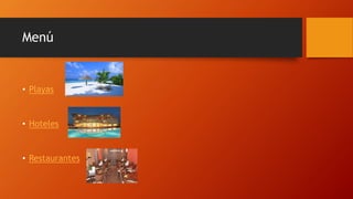 Menú
• Playas
• Hoteles
• Restaurantes
 