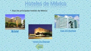 • Aquí los principales hoteles de México
Bristol Casa Inn Business
Hotel City Express
índice
 