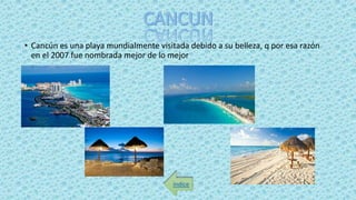 • Cancún es una playa mundialmente visitada debido a su belleza, q por esa razón
en el 2007 fue nombrada mejor de lo mejor
índice
 