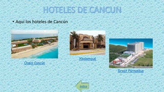 • Aquí los hoteles de Cancún
índice
Oasis Cancún
Xbalamqué
Great Parnassus
 