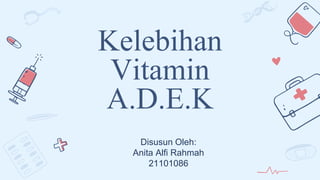 Kelebihan
Vitamin
A.D.E.K
Disusun Oleh:
Anita Alfi Rahmah
21101086
 