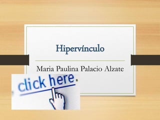 Hipervínculo
Maria Paulina Palacio Alzate
 