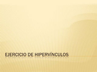 EJERCICIO DE HIPERVÍNCULOS
 