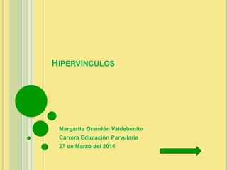 HIPERVÍNCULOS
Margarita Grandón Valdebenito
Carrera Educación Parvularia
27 de Marzo del 2014
 
