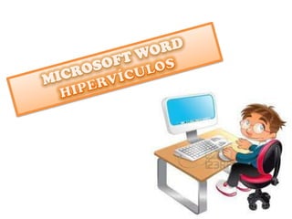 MICROSOFT WORD,[object Object],HIPERVÍCULOS,[object Object]